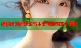揭秘暗网的起源与主要活跃国家全解析