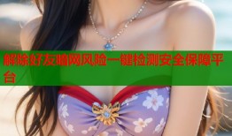解除好友暗网风险一键检测安全保障平台
