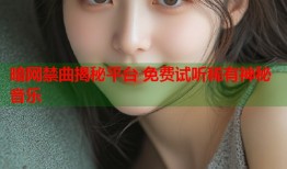 暗网禁曲揭秘平台 免费试听稀有神秘音乐