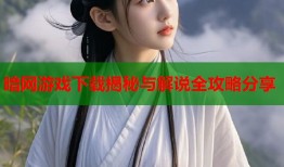 暗网游戏下载揭秘与解说全攻略分享