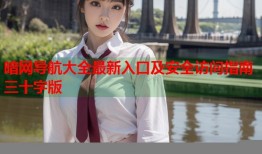 暗网导航大全最新入口及安全访问指南三十字版