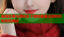 暗网恐惧鸟揭秘影子网络黑暗深渊的恐怖真相揭秘