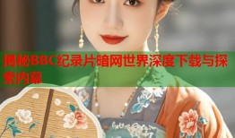 揭秘BBC纪录片暗网世界深度下载与探索内幕