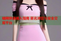 暗网快速接入指南 匿名浏览与安全交易平台