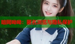 暗网呦呦：匿名浏览与隐私保护