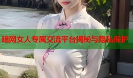暗网女人专属交流平台揭秘与隐私保护