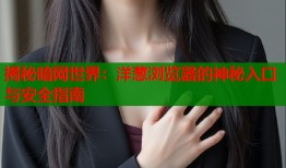 揭秘暗网世界：洋葱浏览器的神秘入口与安全指南