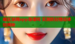 暗区禁网app靠谱吗 实测防封稳定体验揭秘