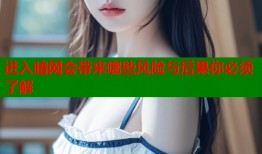 进入暗网会带来哪些风险与后果你必须了解