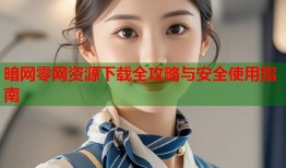 暗网零网资源下载全攻略与安全使用指南