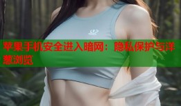 苹果手机安全进入暗网：隐私保护与洋葱浏览