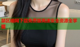 禁区暗网下载免费版高速安全资源全掌握