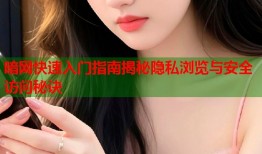 暗网快速入门指南揭秘隐私浏览与安全访问秘诀