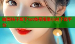 暗网柿子殿下txt免费海量小说下载平台