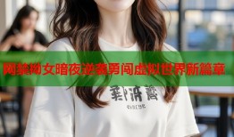 网禁拗女暗夜逆袭勇闯虚拟世界新篇章