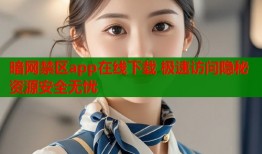 暗网禁区app在线下载 极速访问隐秘资源安全无忧