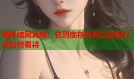 揭秘暗网真相：它到底存在吗以及我们该如何看待