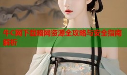 牛C网下载暗网资源全攻略与安全指南解析