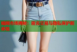 暗网市场揭秘：匿名交易与隐私保护新体验