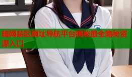 暗网禁区网址导航平台揭秘最全隐秘资源入口