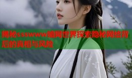 揭秘ssswww暗网世界探索隐秘网络背后的真相与风险