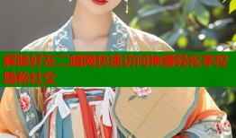 解除好友二暗网快速访问神器轻松掌控隐秘社交