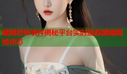 暗网恐怖事件揭秘平台实时追踪黑暗网络动态