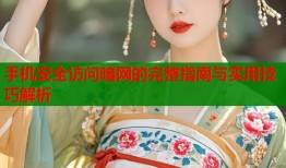手机安全访问暗网的完整指南与实用技巧解析