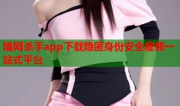 暗网杀手app下载隐匿身份安全雇佣一站式平台