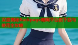 深度揭秘Backpage暗网平台的下载与使用全攻略