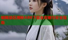 暗网禁区揭秘ABB下载全攻略与安全指南
