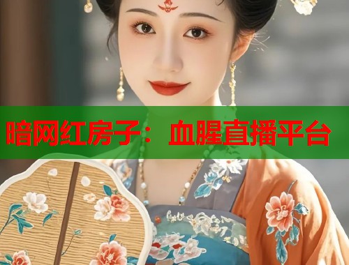 暗网红房子：血腥直播平台
