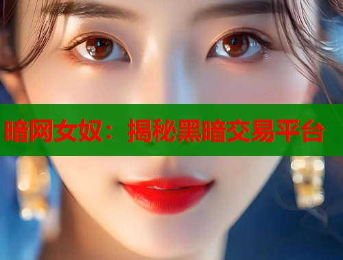 暗网女奴：揭秘黑暗交易平台