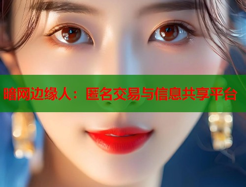 暗网边缘人：匿名交易与信息共享平台