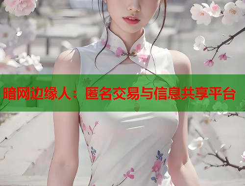 暗网边缘人：匿名交易与信息共享平台