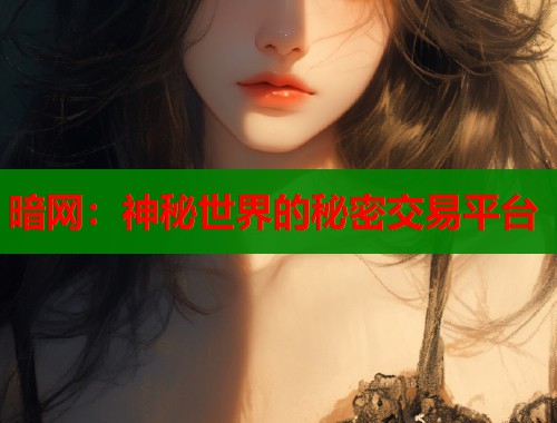 暗网：神秘世界的秘密交易平台