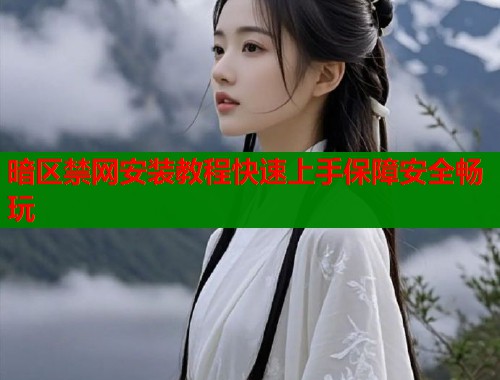 暗区禁网安装教程快速上手保障安全畅玩