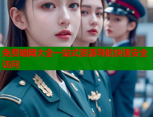 免费暗网大全一站式资源导航快速安全访问