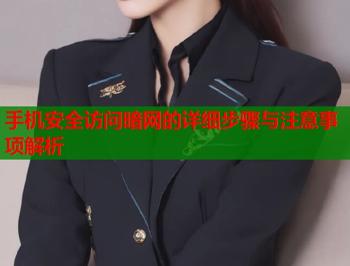 手机安全访问暗网的详细步骤与注意事项解析