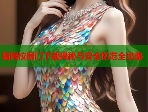 暗网校园门下载揭秘与安全防范全攻略