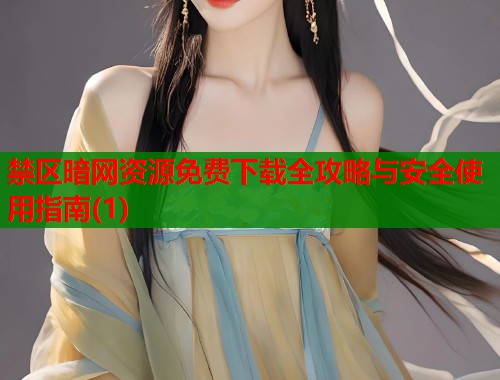 禁区暗网资源免费下载全攻略与安全使用指南(1)