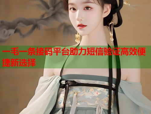 一毛一条接码平台助力短信验证高效便捷新选择