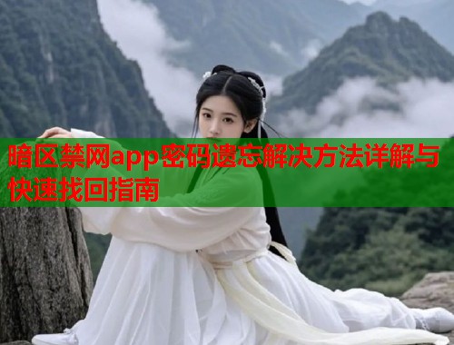 暗区禁网app密码遗忘解决方法详解与快速找回指南